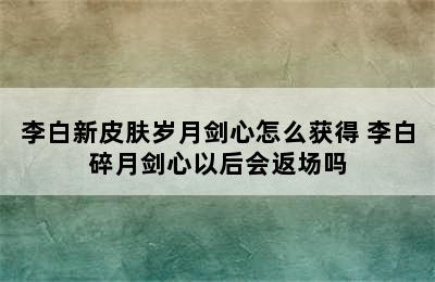 李白新皮肤岁月剑心怎么获得 李白碎月剑心以后会返场吗